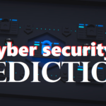 Future Cyber Security Predictions & Protection Cyber security predictions