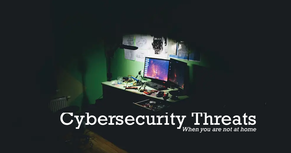 4 cybersecurity threats When you are not at home