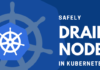 How to Safely Drain a Node in Kubernetes How to Drain a Node in Kubernetes