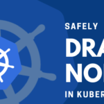 How to Safely Drain a Node in Kubernetes How to Drain a Node in Kubernetes
