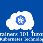 Container 101 Tutorials: Kubernetes Technology Containers 101 Tutorials - Kubernetes Technology