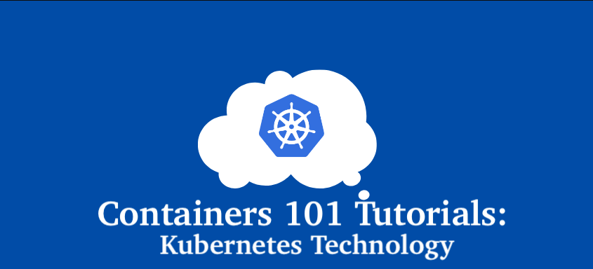 Containers 101 Tutorials - Kubernetes Technology