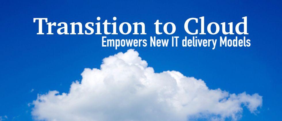 Transition to the Cloud to Empower New IT delivery Models.