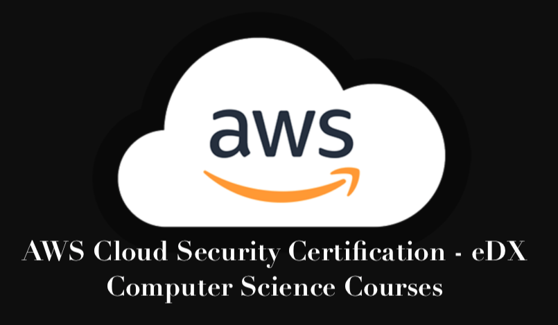 AWS Cloud Security Certification - eDX Computer Science Courses