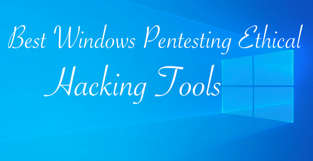 Best Windows Pentesting Ethical Hacking Tools 2021