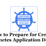 How to Prepare for Certified Kubernetes Application Developer (CKAD) How to Prepare for Certified Kubernetes Application Developer