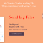 We Transfer Trouble sending File – “Oops, something went wrong.” error We Transfer Trouble sending File - Oops something went wrong error