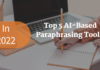 List of Top 5 AI-Based Paraphrasing Tools to Avoid Plagiarism Top 5 AI-Based Paraphrasing Tools to Avoid Plagiarism in 2022
