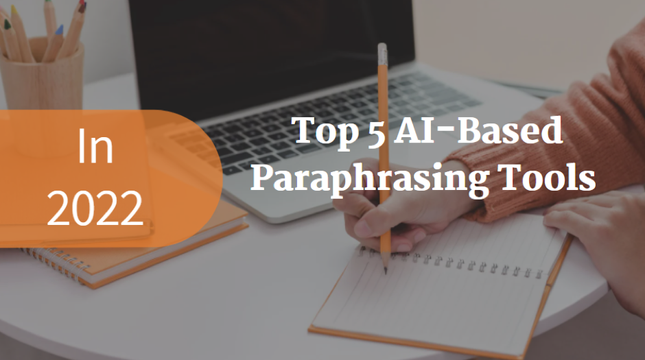 Top 5 AI-Based Paraphrasing Tools to Avoid Plagiarism in 2022