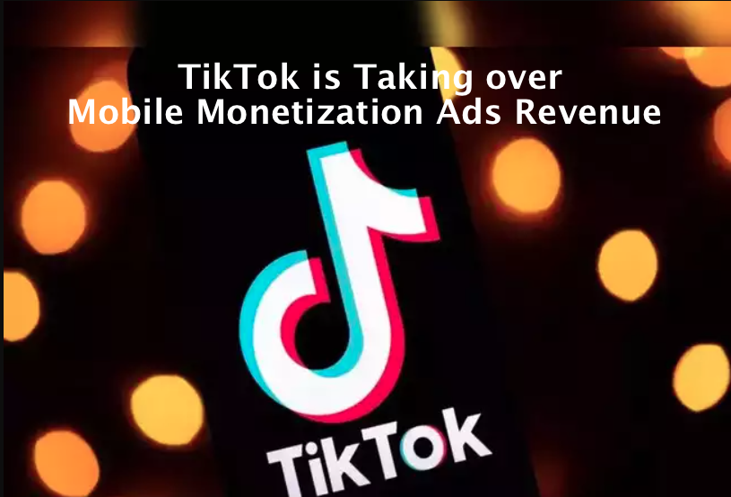 How TikTok is Taking over Mobile Monetization Ads Revenue