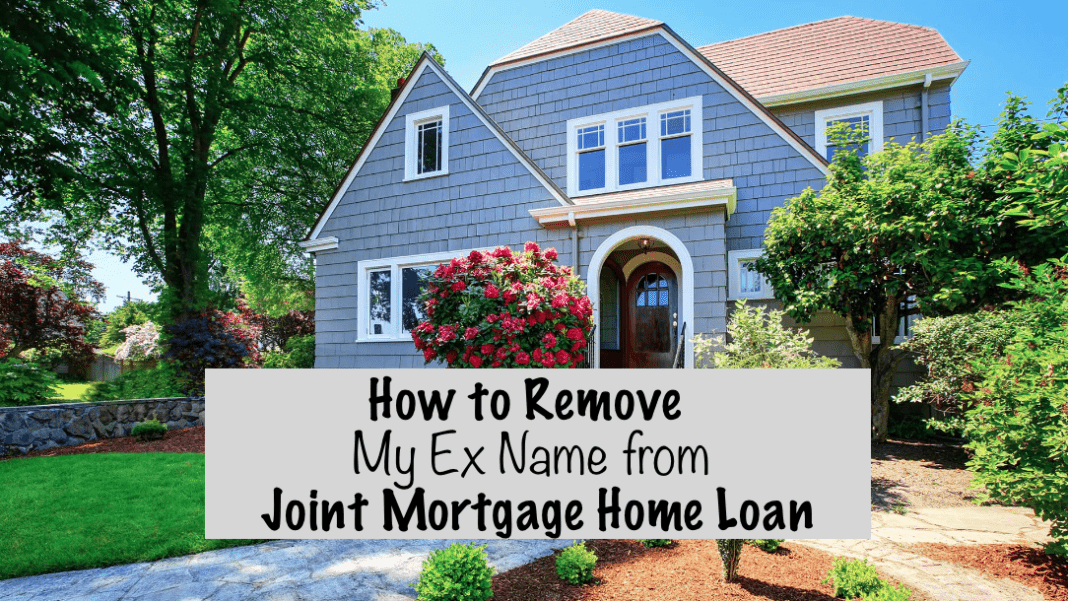 How to Remove My Ex Name from Joint Mortgage Home Loan