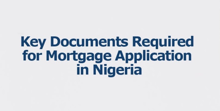 KEY DOCUMENTS REQUIRED FOR MORTGAGE APPLICATION IN NIGERIA